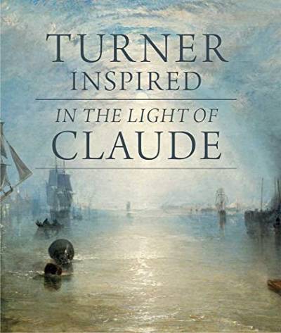 Turner Inspired: In the light of Claude. National Gallery London (National Gallery London Publications)